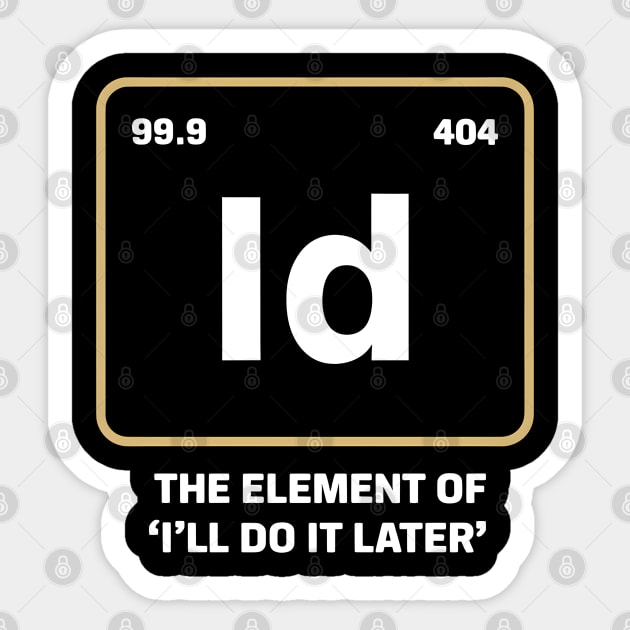 The Element of I’ll Do It Later – Funny Procrastination Sticker by MakerMind8.2